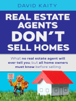 Real Estate Agents Don't Sell Homes: What No Real Estate Agent Will Ever Tell You, But All Home Owners Must Know Before Selling