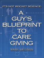 It's Not Rocket Science: A Guy's Blueprint to Caregiving