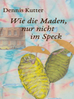 Wie die Maden, nur nicht im Speck