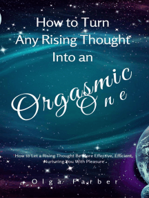 How to Turn Any Rising Thought Into an Orgasmic One: How to Let a Rising Thought Be More Effective, Efficient, Nurturing You With Pleasure: Soft & Effective Self-Help, #2