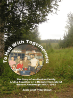 To Hell With Togetherness: The Story of an Alaskan Family Living Together on a Remote Homestead West of Anchorage--1957-1962