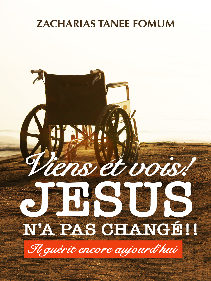 Lisez Viens Et Vois Jesus N A Pas Change Il Guerit Encore Aujourd Hui De Zacharias Tanee Fomum En Ligne Livres