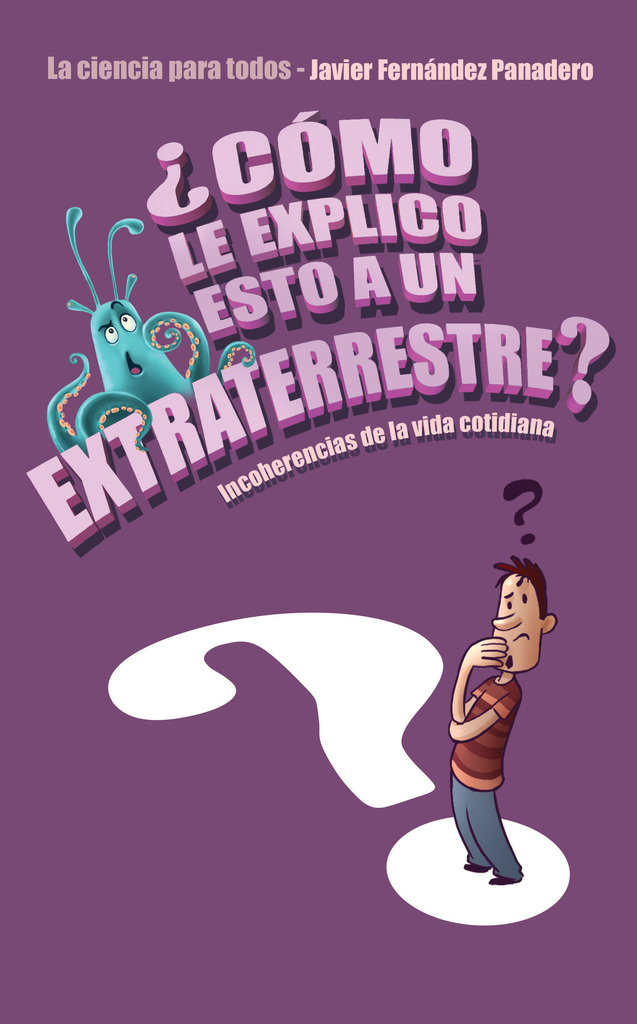 ¿Cómo le explico esto a un extraterrestre? by Javier Fernández Panadero ...