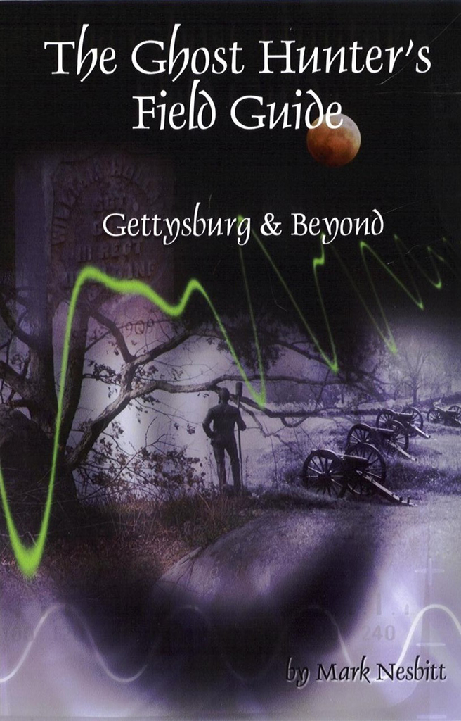 The Ghost Hunter's Field Guide: Gettysburg & Beyond by Mark Nesbitt ...