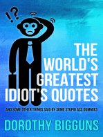 The World's Greatest Idiot's Quotes: And Some Other Things Said By Some Stupid Ass Dummies