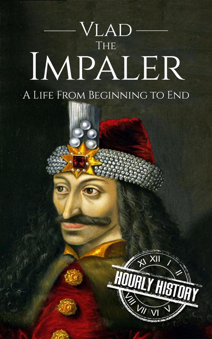 Vlad the Impaler: A Life From Beginning to End by Hourly History - Book
