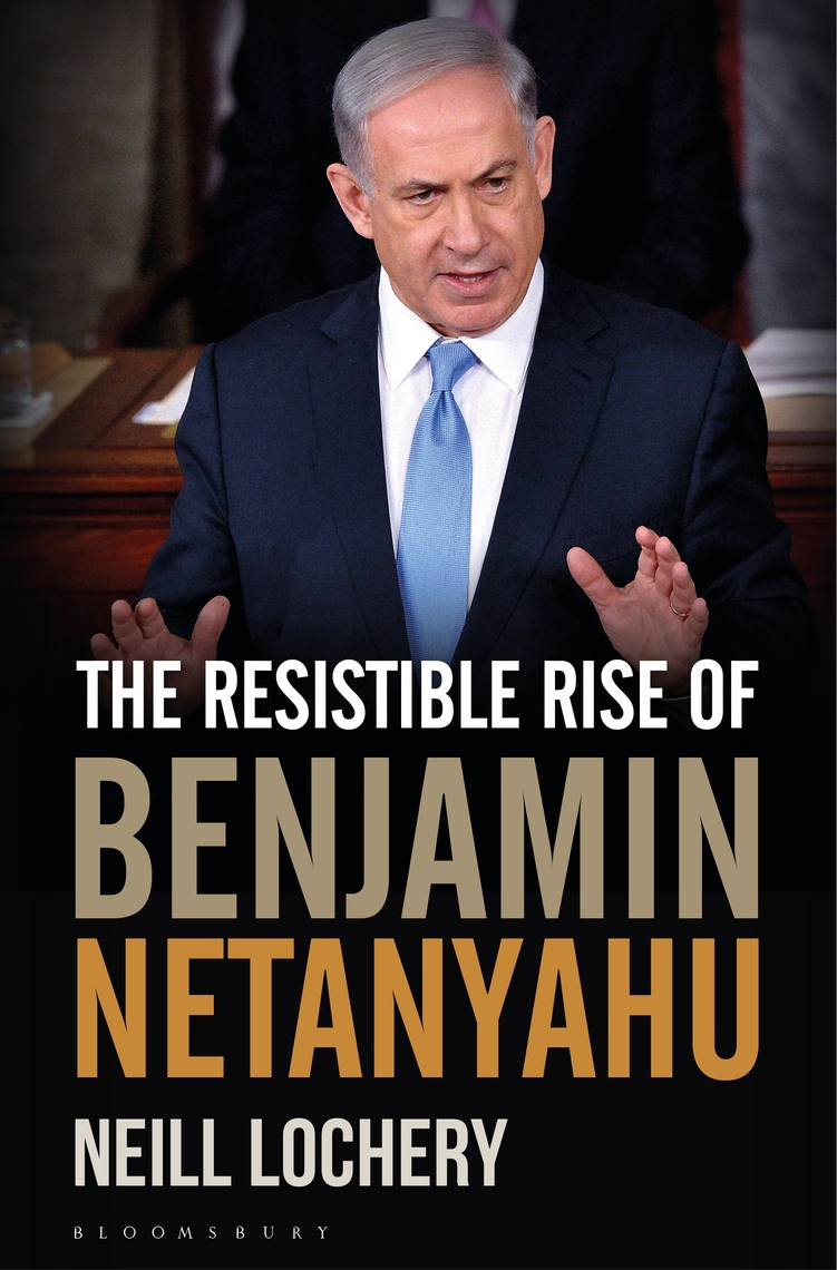The Resistible Rise of Benjamin Netanyahu by Neill Lochery - Book