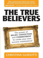 The True Believers: The Power Of Belief, Conviction And Commitment To Create Your Own Success Masterpiece!