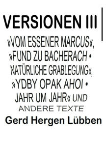 Versionen III │»Vom Essener Marcus«, »Fund zu Bacherach • Natürliche Grablegung«, »Ydby opak ahoi • Jahr um Jahr« und andere Texte