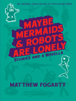 Maybe Mermaids & Robots Are Lonely: Stories and a Novella