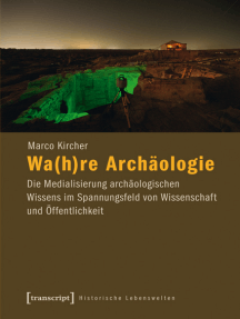 Wa(h)re Archäologie: Die Medialisierung archäologischen Wissens im Spannungsfeld von Wissenschaft und Öffentlichkeit