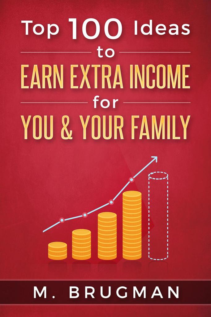 Top 100 Ideas to Earn Extra Income for You & Your Family by M. Brugman ...