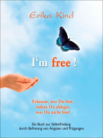 I'm free! - Erkenne, wer Du bist, indem Du ablegst, was Du nicht bist!: Ein Buch zur Selbstfindung durch Befreiung von Ängsten und Prägungen