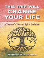 This Trip Will Change Your Life: A Shaman’s Story of Spirit Evolution