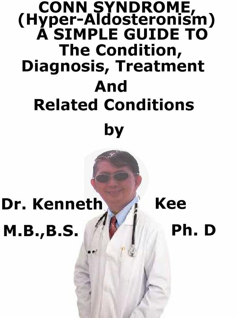 Conn Syndrome, (Hyper-Aldosteronism) A Simple Guide To The Condition ...