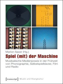 Spiel (mit) der Maschine: Musikalische Medienpraxis in der Frühzeit von Phonographie, Selbstspielklavier, Film und Radio
