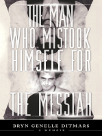 The Man Who Mistook Himself For The Messiah: A Memoir