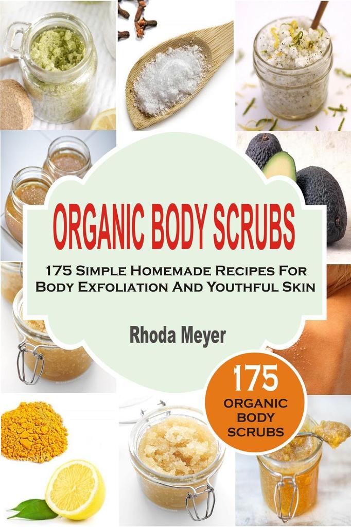 Organic Body Scrubs 175 Simple Homemade Recipes For Body Exfoliation