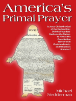 America’s Primal Prayer: Is Jesus Christ The God Of The Declaration; Did The Founders Dedicate The Nation To Him; Is The Constitution Woven From Christian Fabric; And Why Does It Matter?