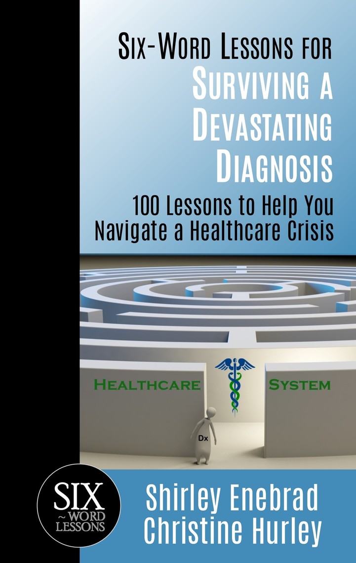 Six-Word Lessons for Surviving a Devastating Diagnosis: 100 Lessons to ...