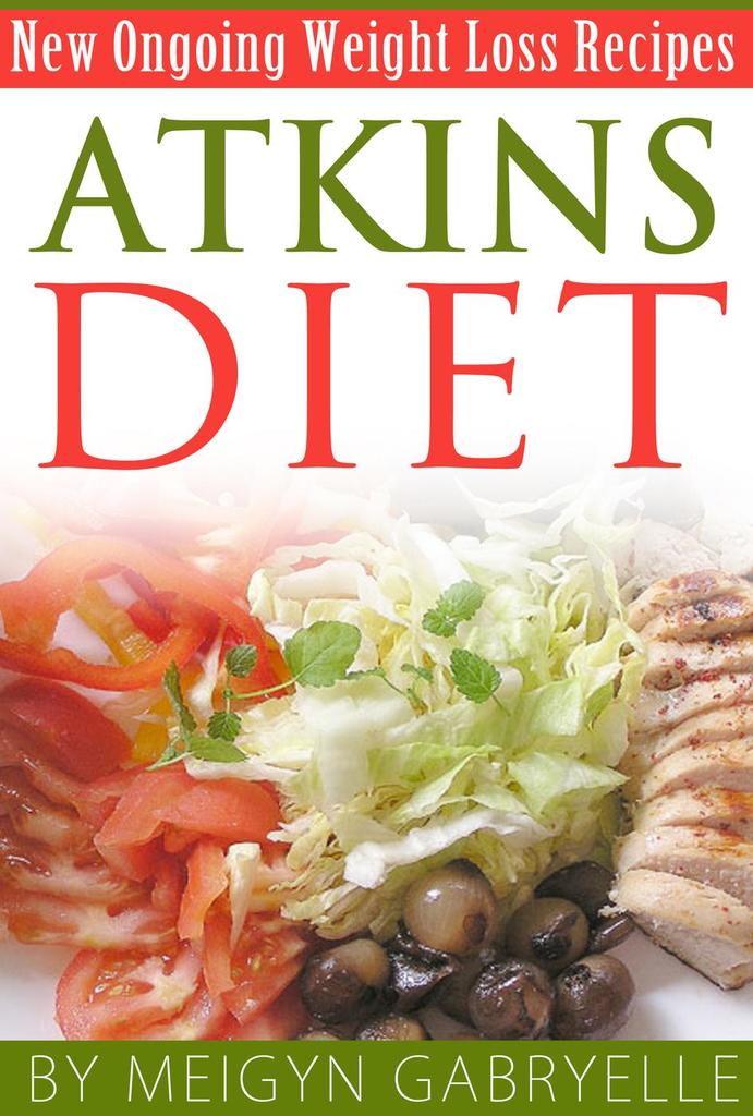 Atkins Diet Amazing New Ongoing Weight Loss Phase Recipes! by Meigyn
