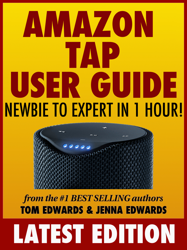 Amazon Tap User Guide Newbie to Expert in 1 Hour! by Tom Edwards