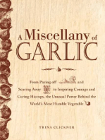 A Miscellany of Garlic: From Paying Off Pyramids and Scaring Away Tigers to Inspiring Courage and Curing Hiccups, the Unusual Power Behind the World's Most Humble Vegetable