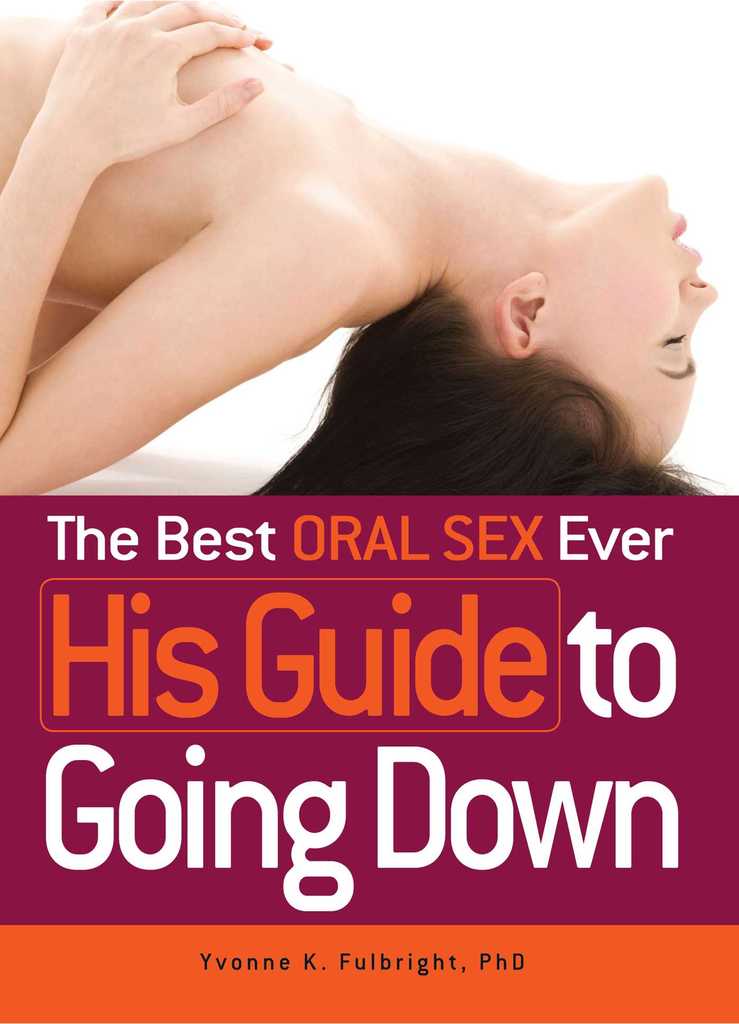 The Best Oral Sex Ever - His Guide to Going Down by Yvonne K