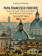 PAPA FRANCESCO FOREVER. Dal giro del mondo in 80 giorni al Giubileo, dai suoi 80 anni ai 4 anni di papato