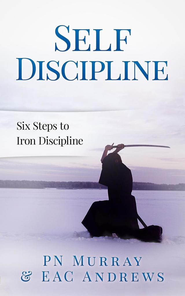 SelfDiscipline Six Steps to Iron Discipline by PN Murray and EAC