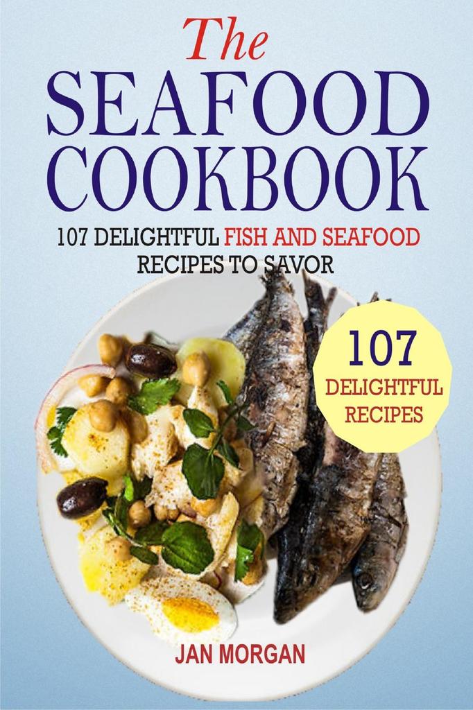 Read The Seafood Cookbook 107 Delightful Fish And Seafood Recipes To Savor Online by Jan