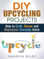 DIY Upcycling Projects: How to Craft, Renew and Repurpose Everyday Items: Recycle, Reuse, Renew, Repurpose