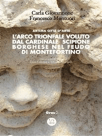 L’Arco trionfale voluto dal cardinale Scipione Borghese nel feudo di Montefortino: Artena città d'arte
