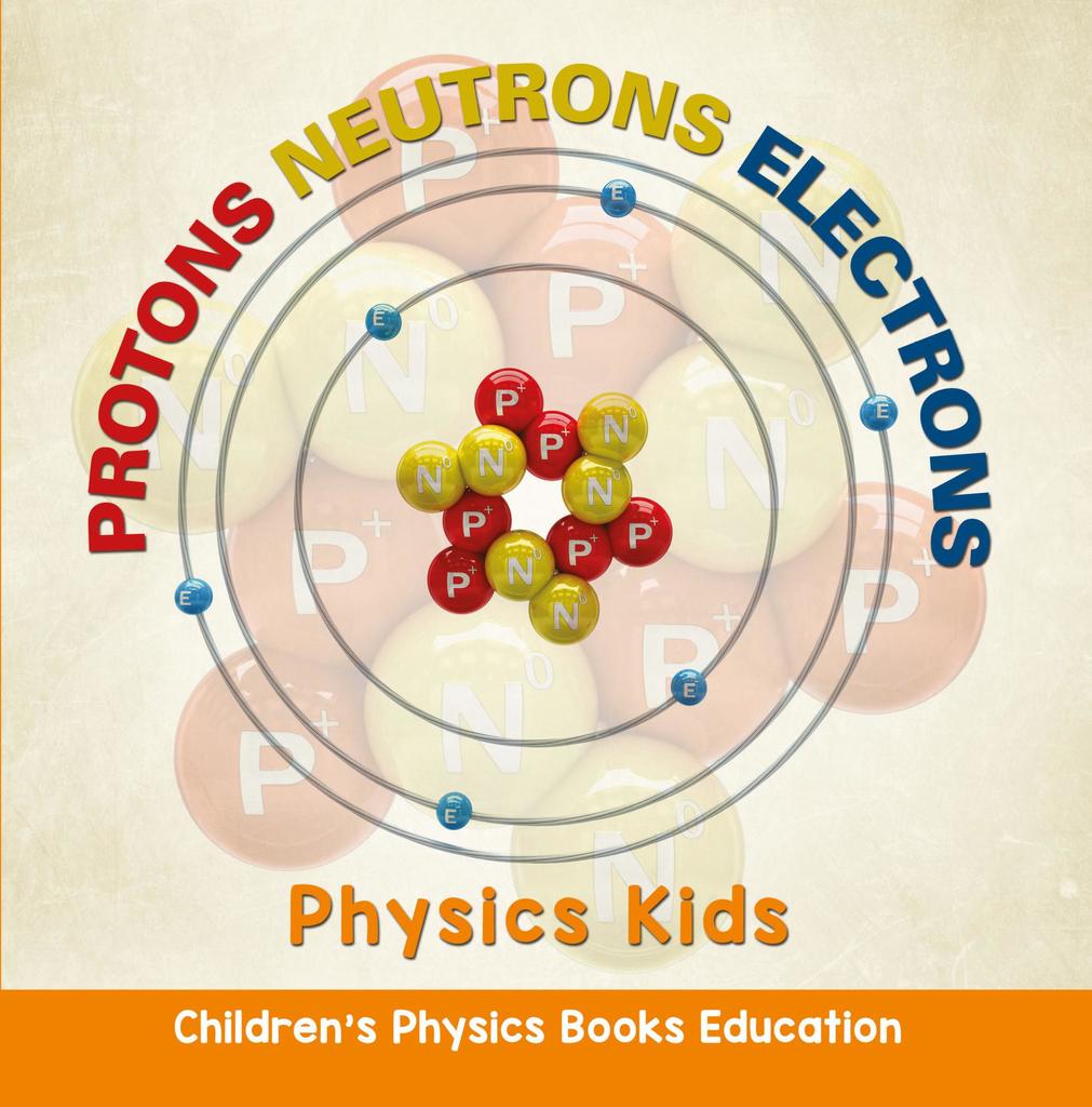 Read Protons Neutrons Electrons: Physics Kids | Children's Physics
