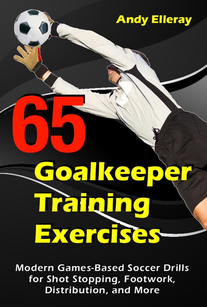 Read 65 Goalkeeper Training Exercises Modern GamesBased Soccer Drills