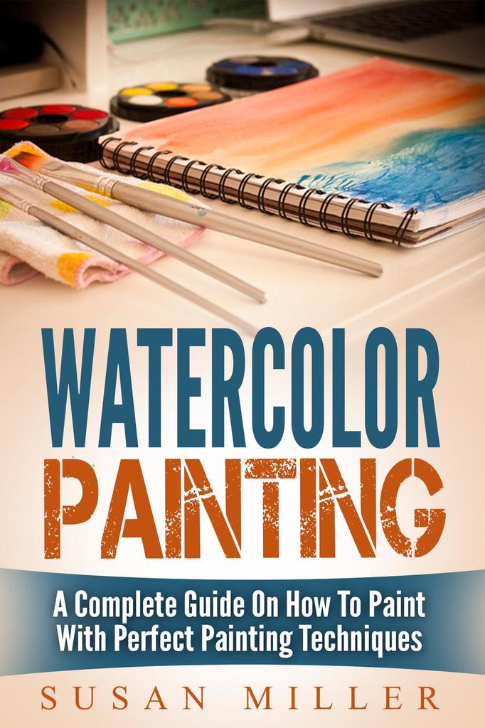Watercolor Painting A Complete Guide On How To Paint With Perfect