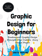 Graphic Design for Beginners: Fundamental Graphic Design Principles that Underlie Every Design Project: Be Your Own Designer