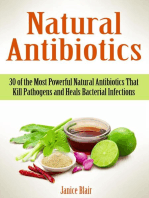 Natural Antibiotics: 30 of the Most Powerful Natural Antibiotics That Kill Pathogens and Heals Bacterial Infections