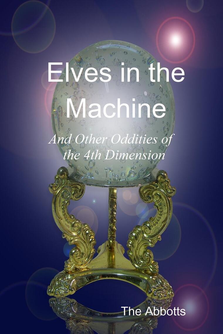 Elves In the Machine and Other Oddities of the 4th Dimension by The ...