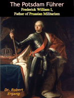 The Potsdam Führer: Frederick William I, Father of Prussian Militarism