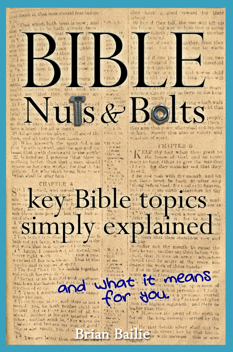 Bible Nuts and Bolts Key Bible Topics Simply Explained by Brian Bailie
