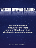 Wissen - Zweifeln - Glauben: Warum moderne Naturwissenschaft und der Glaube an Gott doch gut zusammenpassen