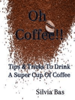 Oh Coffee!!: Tips & Tricks To Drink A Super Cup Of Coffee