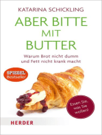 Aber bitte mit Butter: Warum Brot nicht dumm und Fett nicht krank macht