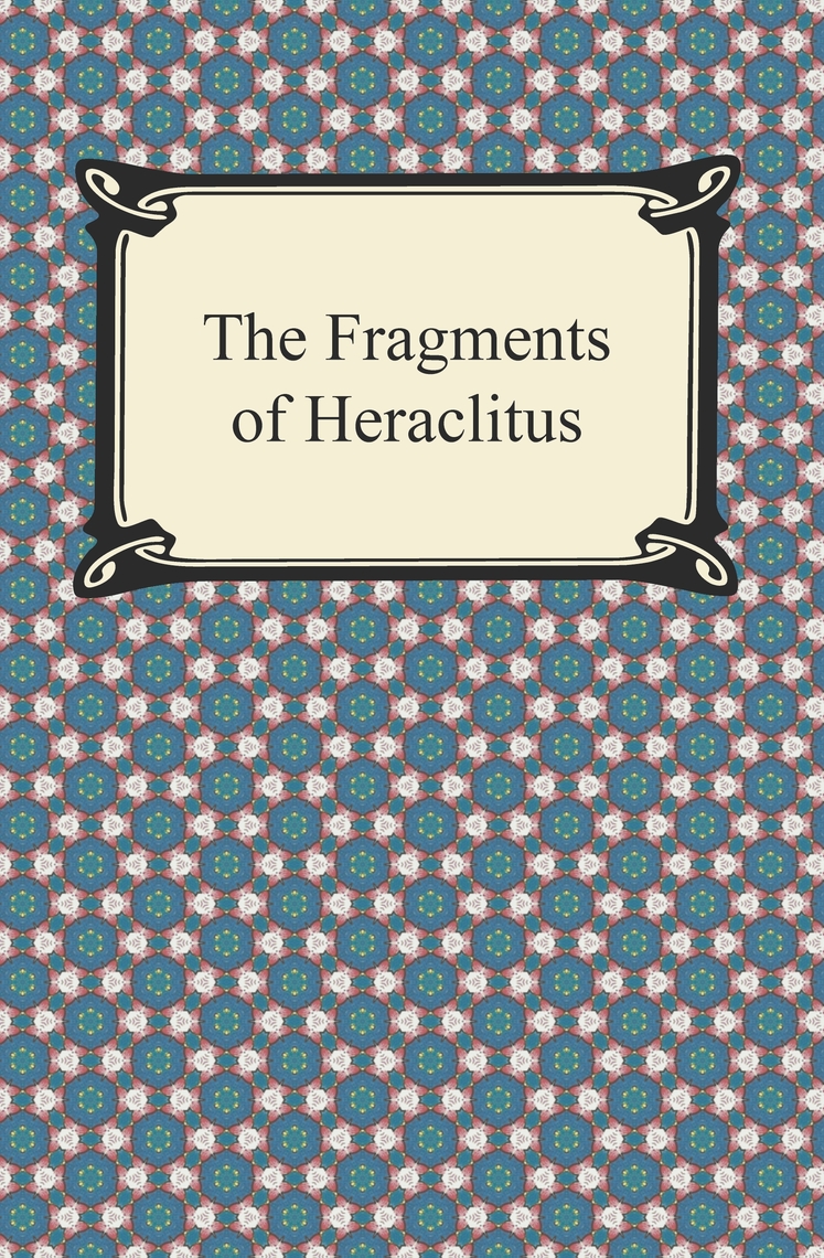The Fragments Of Heraclitus By Heraclitus Ebook Everand