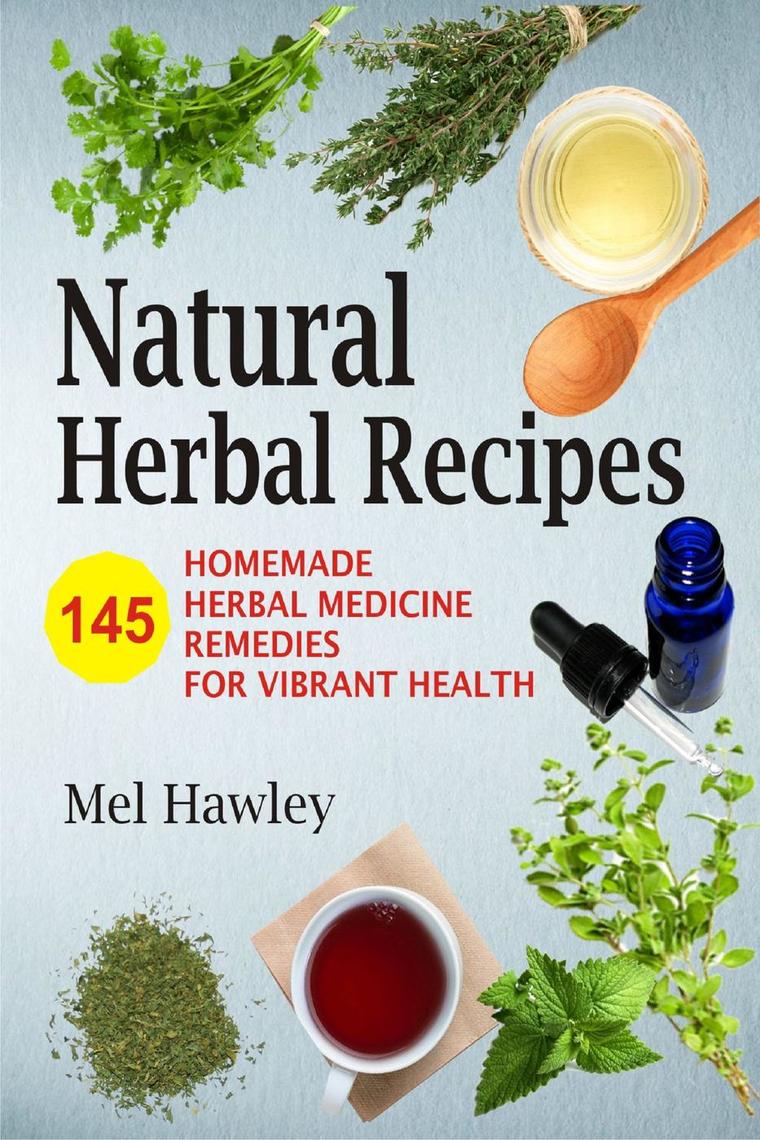 Natural Herbal Recipes 145 Homemade Herbal Medicine Remedies for