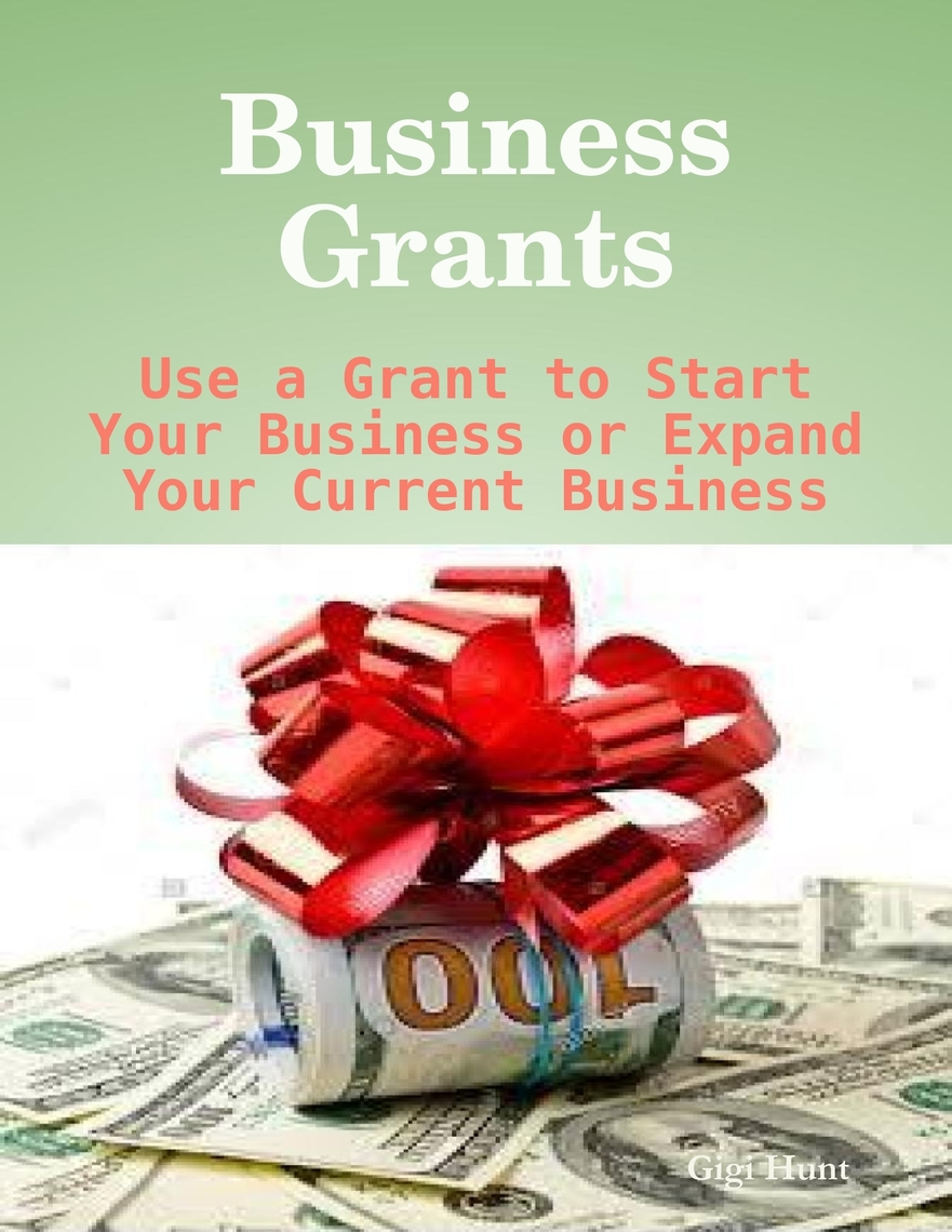 Read Business Grants Use a Grant to Start Your Business or Expand Your