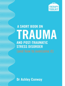 A Short Book on Trauma and Post-traumatic Stress Disorder (and how to overcome it): A Therapy Toolkit promoting healing for sufferers of PTSD, whatever the cause - from war veterans to those experiencing the effects of childhood trauma