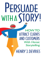 Persuade With a Story!: How to Attract Clients and Customers With Heroic Storytelling