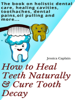 How to Heal Teeth Naturally & Cure Tooth Decay: The book on holistic dental care, healing cavities, toothaches, dental pains, oil pulling and more...